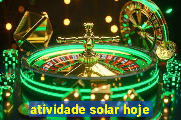 atividade solar hoje